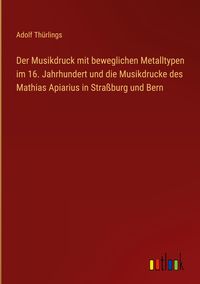 Produktbild: Der Musikdruck mit beweglichen Metalltypen im 16. Jahrhundert und die Musikdrucke des Mathias Apiarius in Stra&szlig;burg und Bern