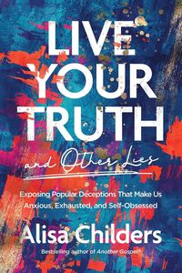 Bild vom Artikel Live Your Truth and Other Lies vom Autor Alisa Childers