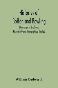 Produktbild: Histories Of Bolton And Bowling (Townships Of Bradford) Historically And Topographical Treated