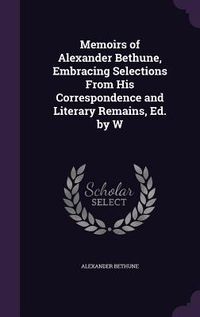 Produktbild: Memoirs of Alexander Bethune, Embracing Selections From His Correspondence and Literary Remains, Ed. by W