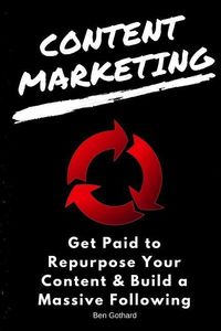 Produktbild: Content Marketing: Get Paid to Repurpose Your Content & Build a Massive Followin