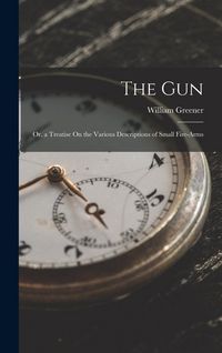 Produktbild: The Gun: Or, a Treatise On the Various Descriptions of Small Fire-Arms