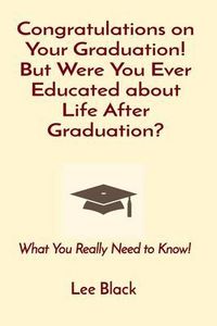 Produktbild: Congratulations on Your Graduation! But Were You Ever Educated about Life After Graduation?