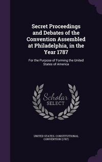 Produktbild: Secret Proceedings and Debates of the Convention Assembled at Philadelphia, in the Year 1787: For the Purpose of Forming the United States of America