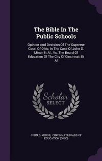 Produktbild: The Bible In The Public Schools: Opinion And Decision Of The Supreme Court Of Ohio, In The Case Of John D. Minor Et Al., Vs. The Board Of Education Of