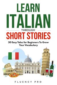 Produktbild: Learn Italian Through Short Stories: 30 Easy Tales for Beginners To Grow Your Vocabulary