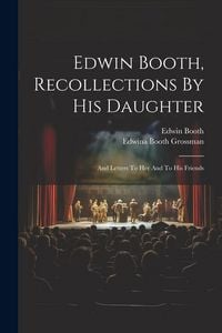 Produktbild: Edwin Booth, Recollections By His Daughter: And Letters To Her And To His Friends