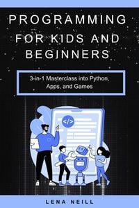 Produktbild: Programming for Kids and Beginners: 3-in-1 Masterclass into Python, Apps, and Games