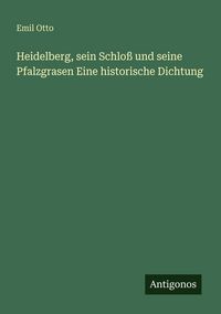 Produktbild: Heidelberg, sein Schlo&szlig; und seine Pfalzgrasen Eine historische Dichtung