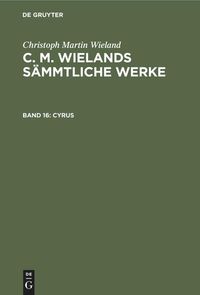Bild vom Artikel Christoph Martin Wieland: C. M. Wielands Sämmtliche Werke / Cyrus vom Autor Christoph Martin Wieland