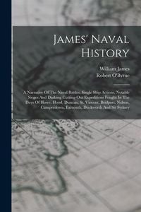 Bild vom Artikel James' Naval History: A Narrative Of The Naval Battles, Single Ship Actions, Notable Sieges And Dashing Cutting-out Expeditions Fought In Th vom Autor William James