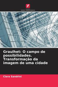 Produktbild: Graulhet: O campo de possibilidades. Transforma&ccedil;&atilde;o da imagem de uma cidade