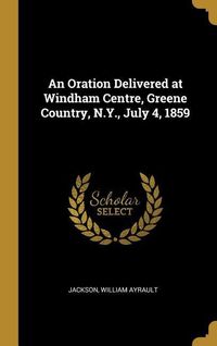 Produktbild: An Oration Delivered at Windham Centre, Greene Country, N.Y., July 4, 1859