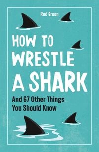 Produktbild: How to Wrestle a Shark (and 67 Other Things You Should Know)