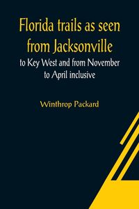 Produktbild: Florida trails as seen from Jacksonville to Key West and from November to April inclusive