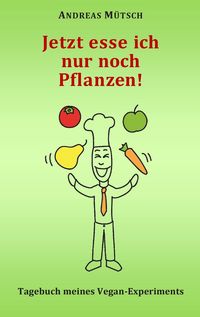 Produktbild: Jetzt esse ich nur noch Pflanzen!