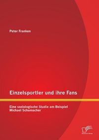 Produktbild: Einzelsportler und ihre Fans: Eine soziologische Studie am Beispiel Michael Schumacher