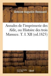 Produktbild: Annales de l'imprimerie des Alde, ou Histoire des trois Manuce. T. I. XII (ed.1825)