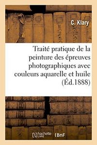 Produktbild: Trait&eacute; Pratique de la Peinture Des &Eacute;preuves Photographiques Avec Les Couleurs Aquarelle Et Huile