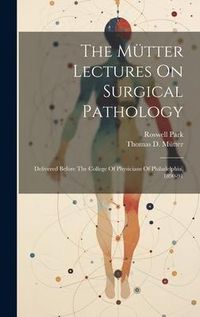 Produktbild: The M&uuml;tter Lectures On Surgical Pathology: Delivered Before The College Of Physicians Of Philadelphia, 1890-91