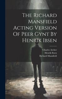 Produktbild: The Richard Mansfield Acting Version Of Peer Gynt By Henrik Ibsen
