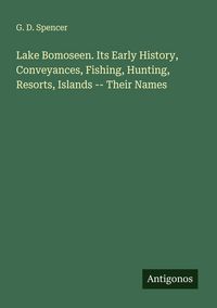 Produktbild: Lake Bomoseen. Its Early History, Conveyances, Fishing, Hunting, Resorts, Islands -- Their Names