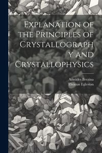 Produktbild: Explanation of the Principles of Crystallography and Crystallophysics