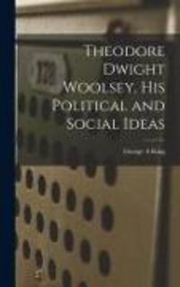 Produktbild: Theodore Dwight Woolsey, His Political and Social Ideas