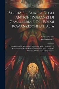 Produktbild: Storia Ed Analisi Degli Antichi Romanzi Di Cavalleria E Dei Poemi Romanzeschi D'italia: Con Dissertazioni Sull'origine, Sugl'istituti, Sulle Cerimonie