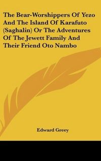 Produktbild: Greey, E: Bear-Worshippers Of Yezo And The Island Of Karafut