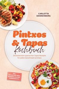 Produktbild: Pintxos & Tapas Kochbuch: Die leckersten spanischen Tapas Rezepte f&uuml;r jeden Geschmack & Anlass - inkl. Pintxos auf Brot, Banderillas, Dips, Marinaden
