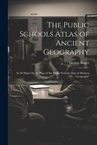 Produktbild: The Public Schools Atlas of Ancient Geography: In 28 Maps On the Plan of 'the Public Schools Atlas of Modern Geography'