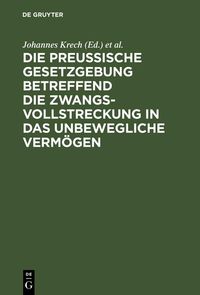 Produktbild: Die Preu&szlig;ische Gesetzgebung betreffend die Zwangsvollstreckung in das unbewegliche Verm&ouml;gen