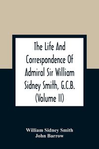 Produktbild: The Life And Correspondence Of Admiral Sir William Sidney Smith, G.C.B. (Volume Ii)