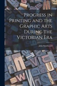 Produktbild: Progress in Printing and the Graphic Arts During the Victorian Era