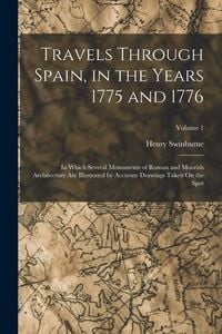 Produktbild: Travels Through Spain, in the Years 1775 and 1776: In Which Several Monuments of Roman and Moorish Architecture Are Illustrated by Accurate Drawings T