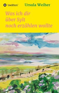 Produktbild: Was ich dir &uuml;ber Sylt noch erz&auml;hlen wollte