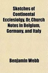 Produktbild: Sketches of Continental Ecclesiolgy, Or, Church Notes in Belgium, Germany, and Italy
