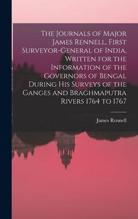 Produktbild: The Journals of Major James Rennell, First Surveyor-general of India, Written for the Information of the Governors of Bengal During his Surveys of the Ganges and Braghmaputra Rivers 1764 to 1767
