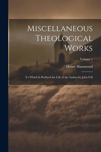 Produktbild: Miscellaneous Theological Works: To Which Is Prefixed the Life of the Author by John Fell; Volume 2