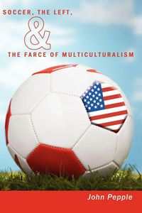 Produktbild: Soccer, the Left, & the Farce of Multiculturalism