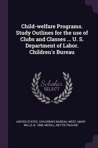Produktbild: Child-welfare Programs. Study Outlines for the use of Clubs and Classes ... U. S. Department of Labor. Children's Bureau