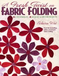 Produktbild: A Fresh Twist on Fabric Folding: 6 Techniques - 20 Quilt & Decor Projects