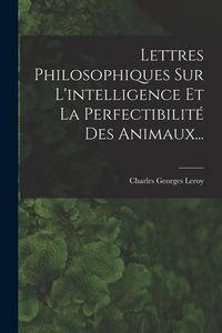 Produktbild: Lettres Philosophiques Sur L'intelligence Et La Perfectibilit&eacute; Des Animaux...