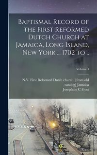 Produktbild: Baptismal Record of the First Reformed Dutch Church at Jamaica, Long Island, New York ... 1702 to ..; Volume 4