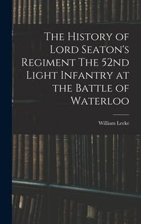 Produktbild: The History of Lord Seaton's Regiment The 52nd Light Infantry at the Battle of Waterloo