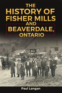 Produktbild: The History of Fisher Mills and Beaverdale, Ontario