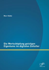 Produktbild: Die Wertsch&ouml;pfung geistigen Eigentums im digitalen Zeitalter