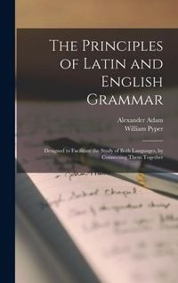 Produktbild: The Principles of Latin and English Grammar: Designed to Facilitate the Study of Both Languages, by Connecting Them Together
