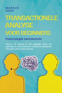 Produktbild: Transactionele analyse voor beginners - Psychologie basiskennis: Hoe je TA toepast in het dagelijks leven om gerichter te communiceren, relaties te ve